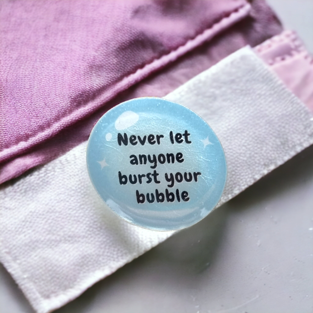 Never let anyone burst your bubble badge